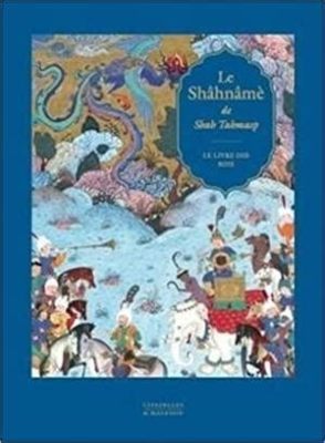 Le  Shahnama de Ferdowsi : Une Épopée Illustrée aux Mille et Une Couleurs !